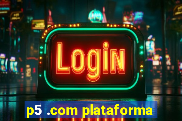 p5 .com plataforma