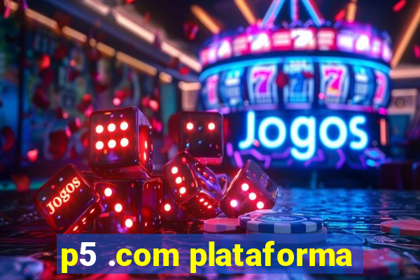 p5 .com plataforma