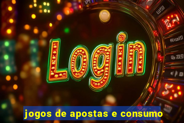 jogos de apostas e consumo