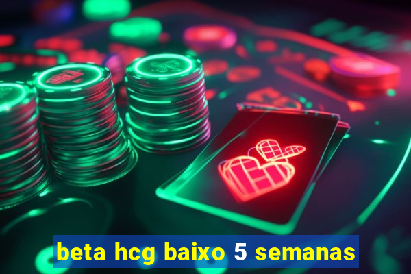 beta hcg baixo 5 semanas