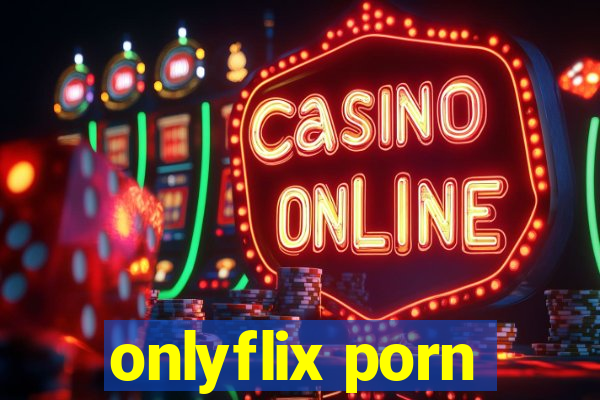 onlyflix porn