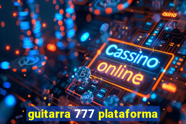 guitarra 777 plataforma