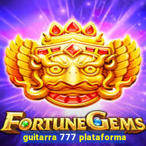 guitarra 777 plataforma