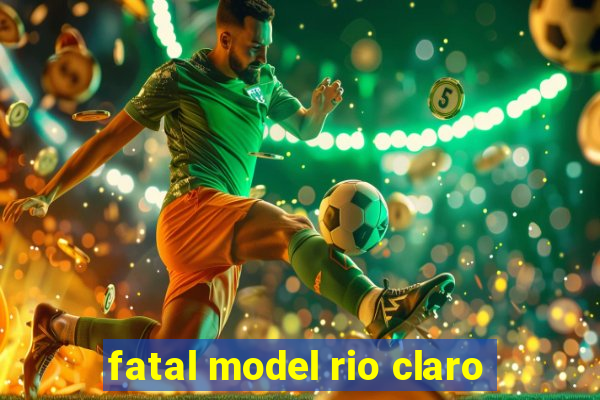 fatal model rio claro