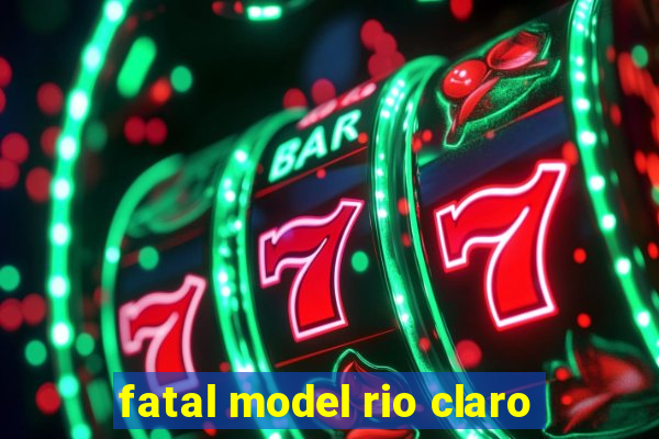 fatal model rio claro