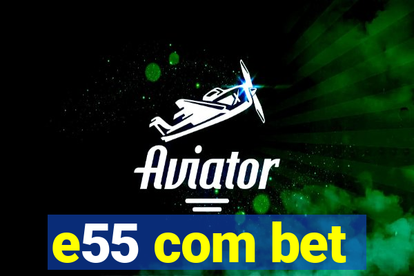 e55 com bet