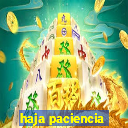 haja paciencia