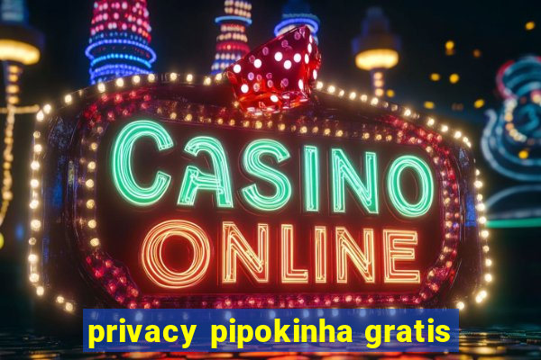 privacy pipokinha gratis