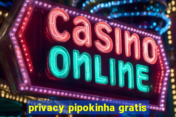 privacy pipokinha gratis