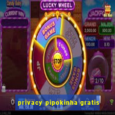 privacy pipokinha gratis