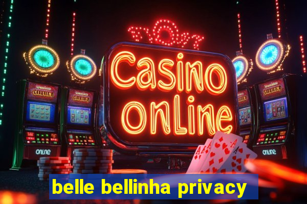 belle bellinha privacy