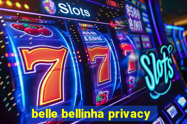 belle bellinha privacy