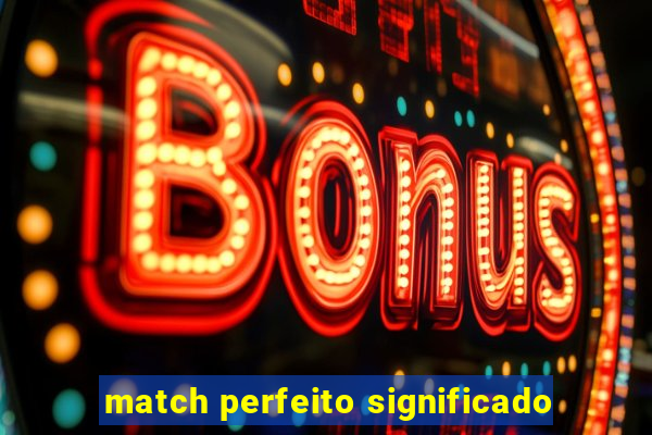 match perfeito significado