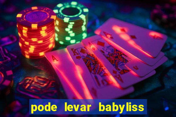 pode levar babyliss no cruzeiro