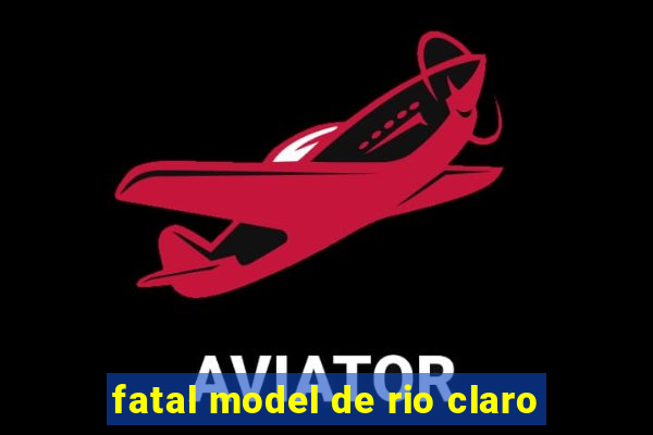 fatal model de rio claro