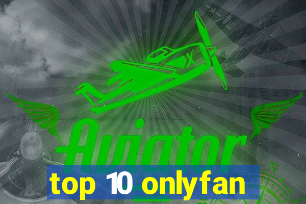 top 10 onlyfan