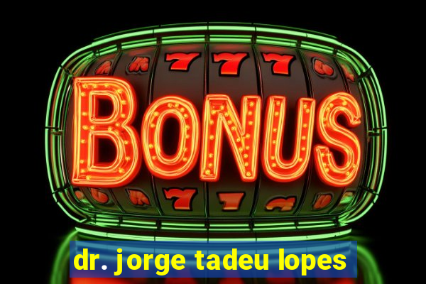 dr. jorge tadeu lopes