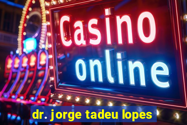 dr. jorge tadeu lopes