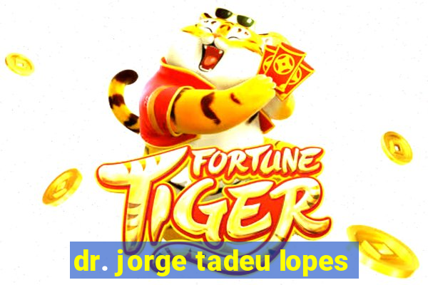 dr. jorge tadeu lopes