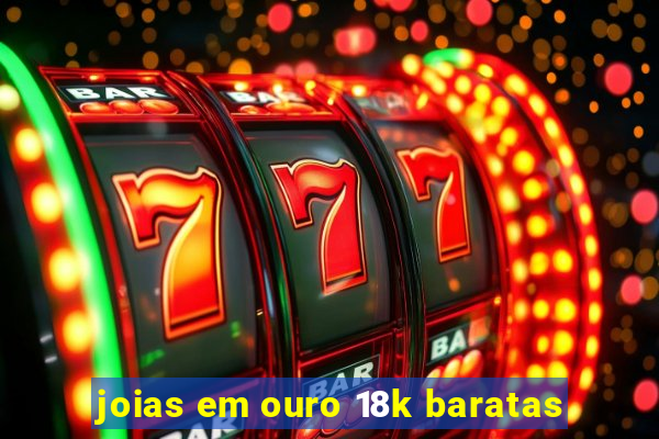 joias em ouro 18k baratas