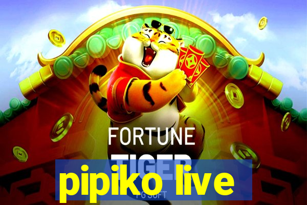 pipiko live