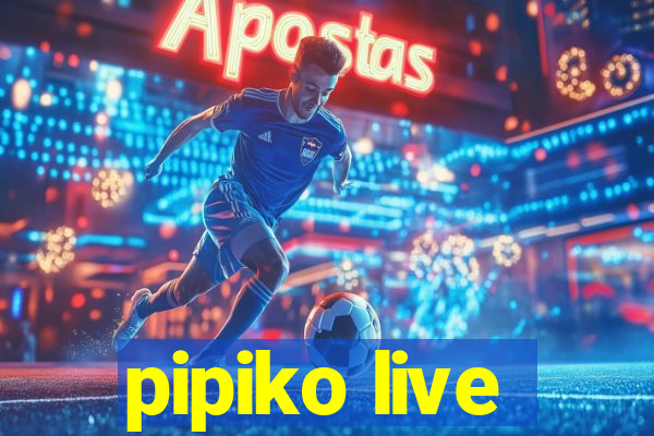 pipiko live