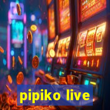 pipiko live