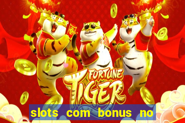 slots com bonus no cadastro e saque free