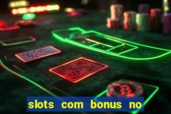 slots com bonus no cadastro e saque free