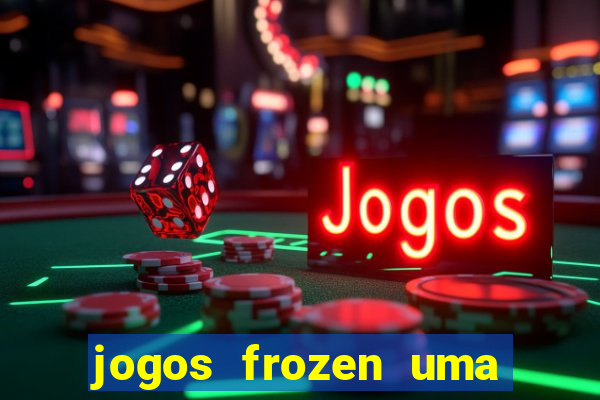 jogos frozen uma aventura congelante problema em dobro