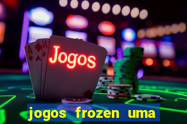 jogos frozen uma aventura congelante problema em dobro