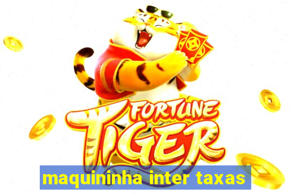 maquininha inter taxas