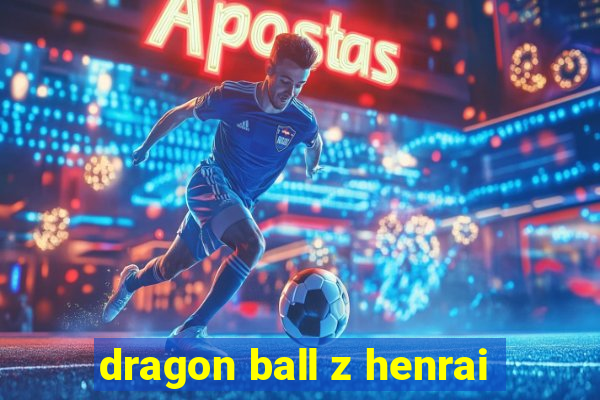 dragon ball z henrai