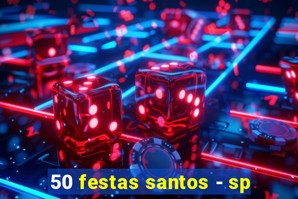 50 festas santos - sp