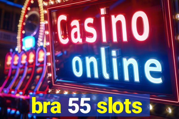 bra 55 slots