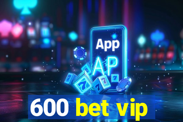 600 bet vip