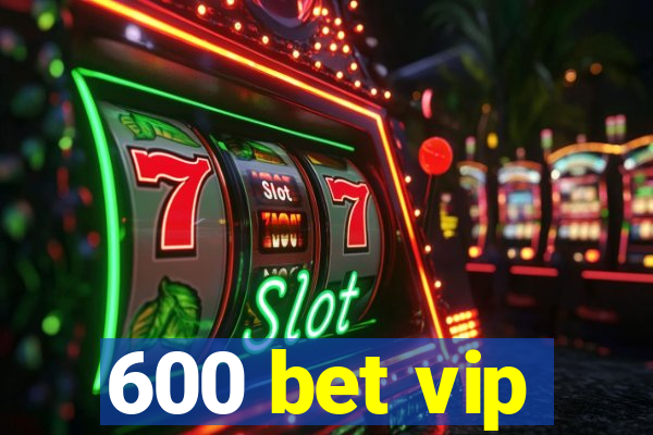 600 bet vip