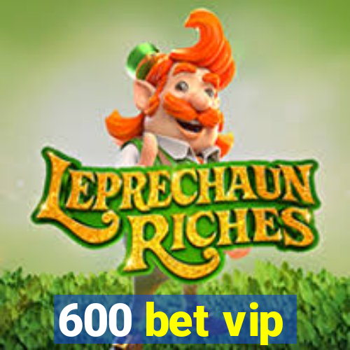 600 bet vip