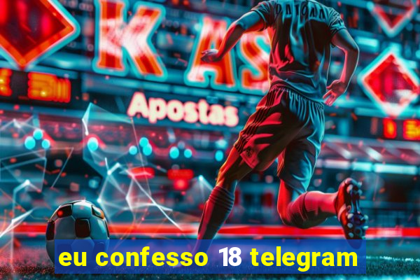 eu confesso 18 telegram