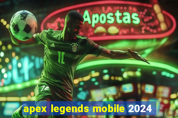 apex legends mobile 2024