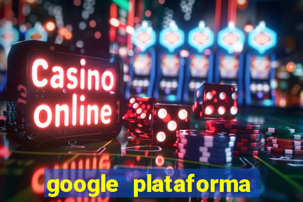 google plataforma de jogos