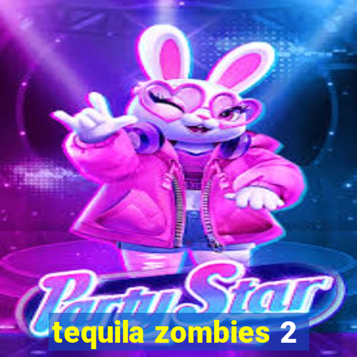 tequila zombies 2