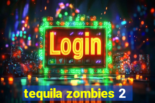 tequila zombies 2