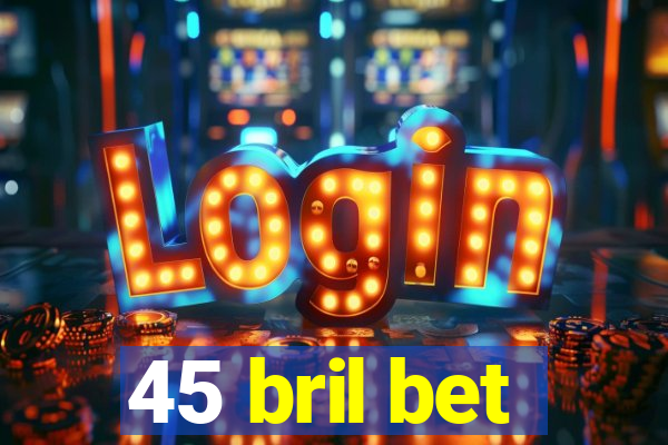 45 bril bet