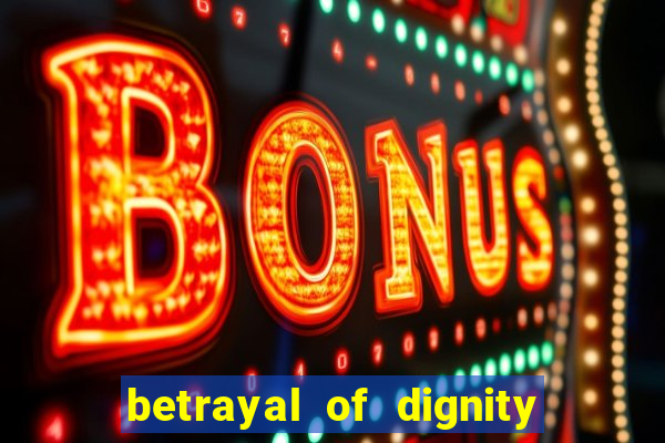 betrayal of dignity pt br