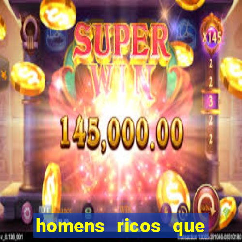 homens ricos que querem bancar