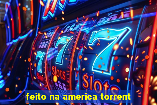 feito na america torrent