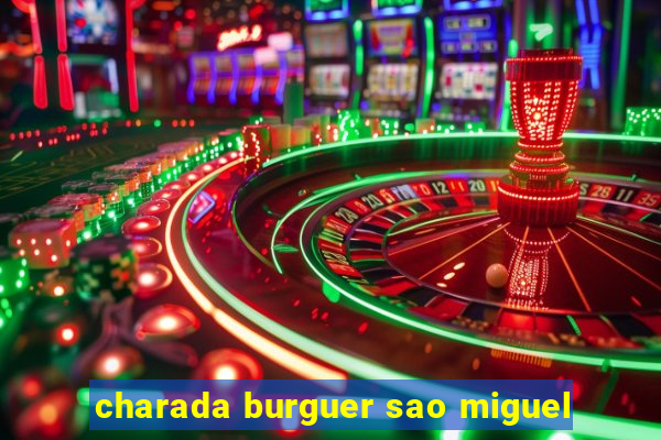 charada burguer sao miguel