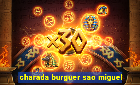 charada burguer sao miguel