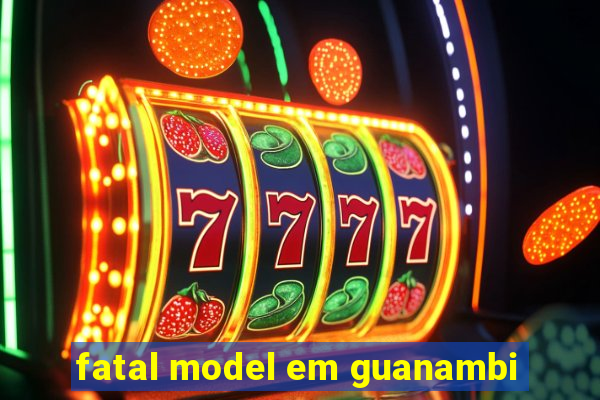 fatal model em guanambi